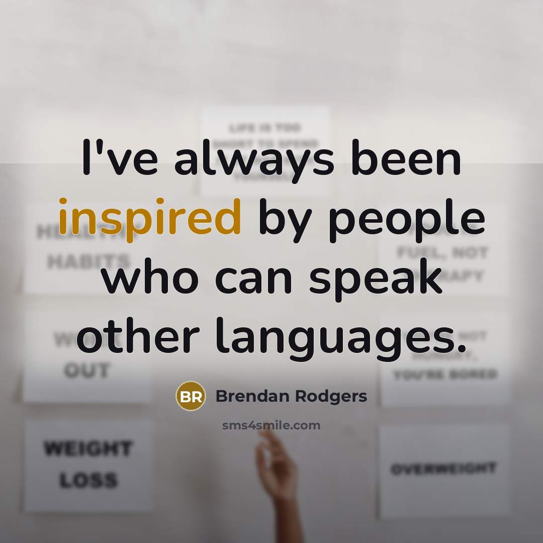 “I've always been inspired by people who can speak other…” quote by Brendan Rodgers