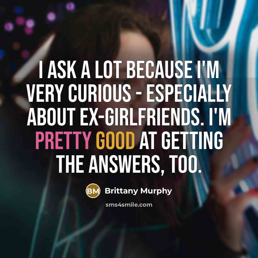 “I ask a lot because I'm very curious - especially…” quote by Brittany Murphy