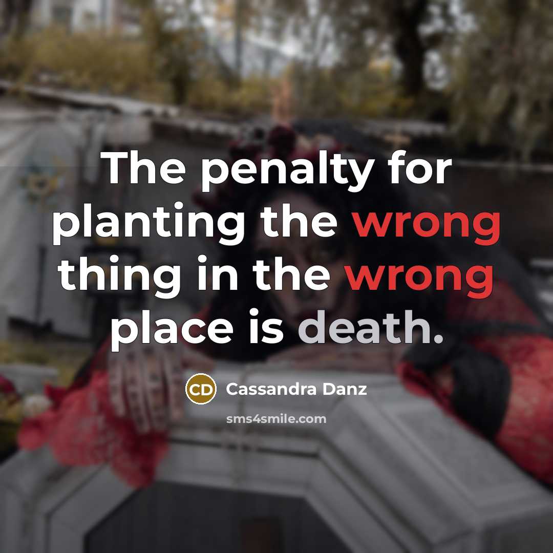 “The penalty for planting the wrong thing in the wrong…” quote by Cassandra Danz