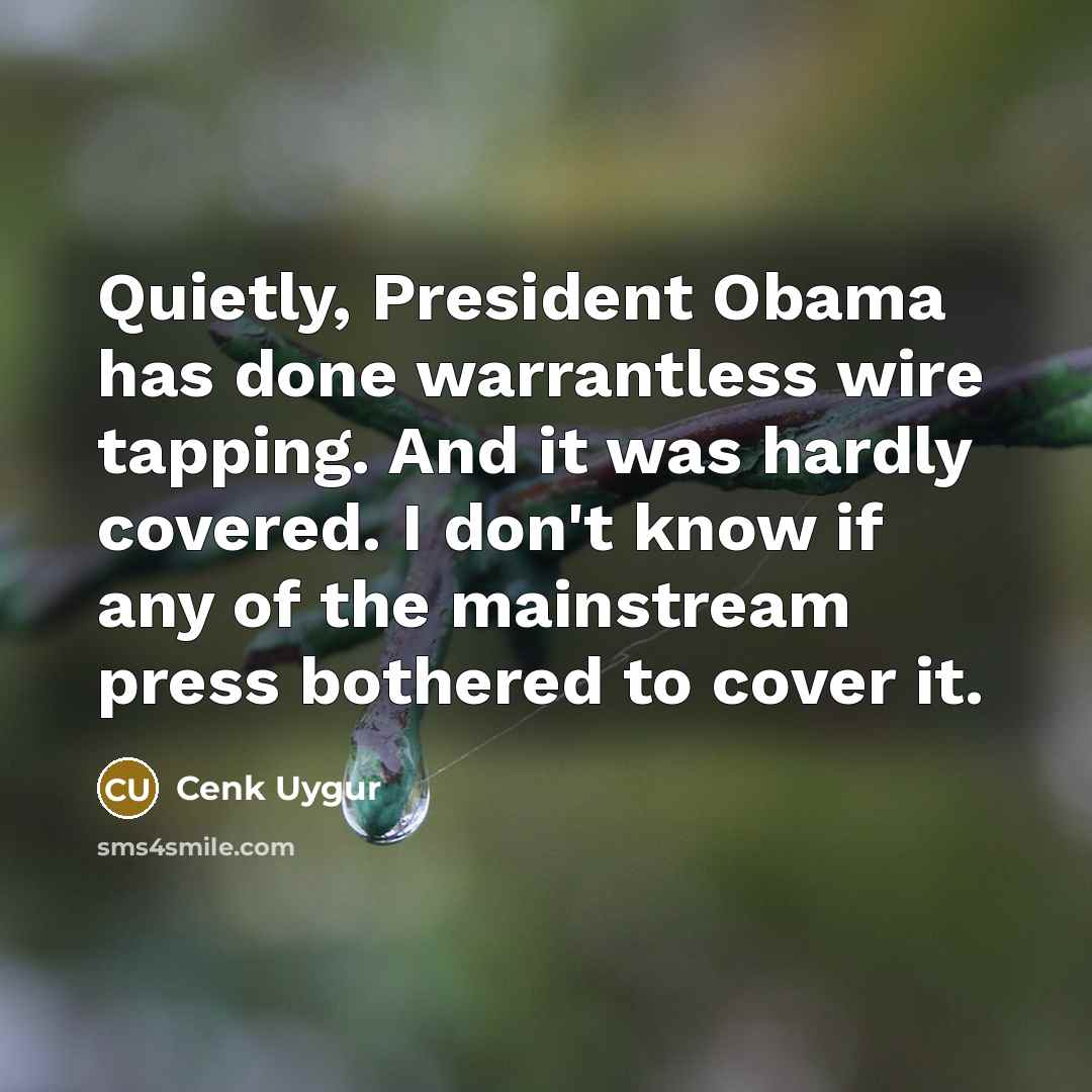 “Quietly, President Obama has done warrantless wire tapping. And it…” quote by Cenk Uygur