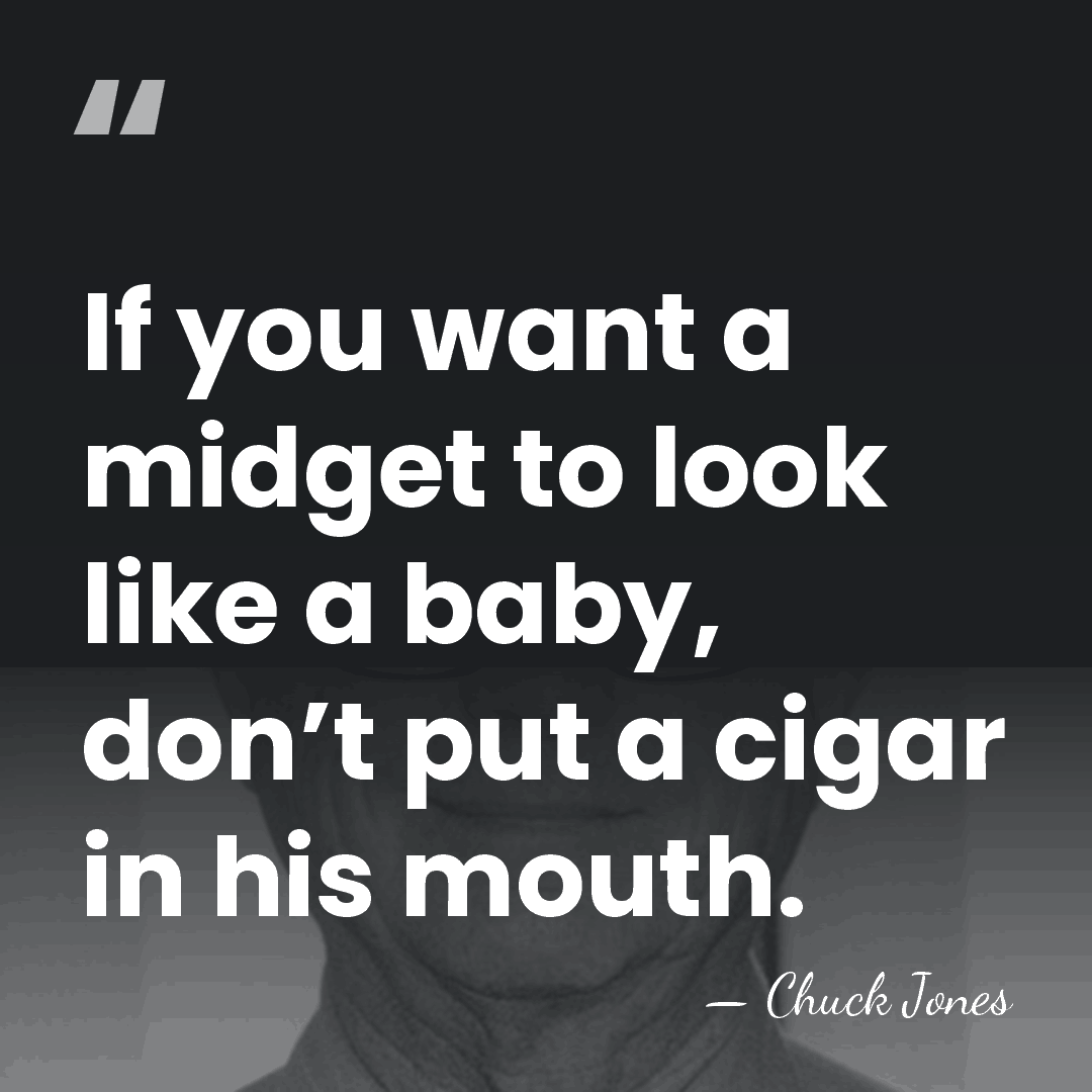 If you want a midget to look like a baby, don’t put&hellip; - Chuck Jones