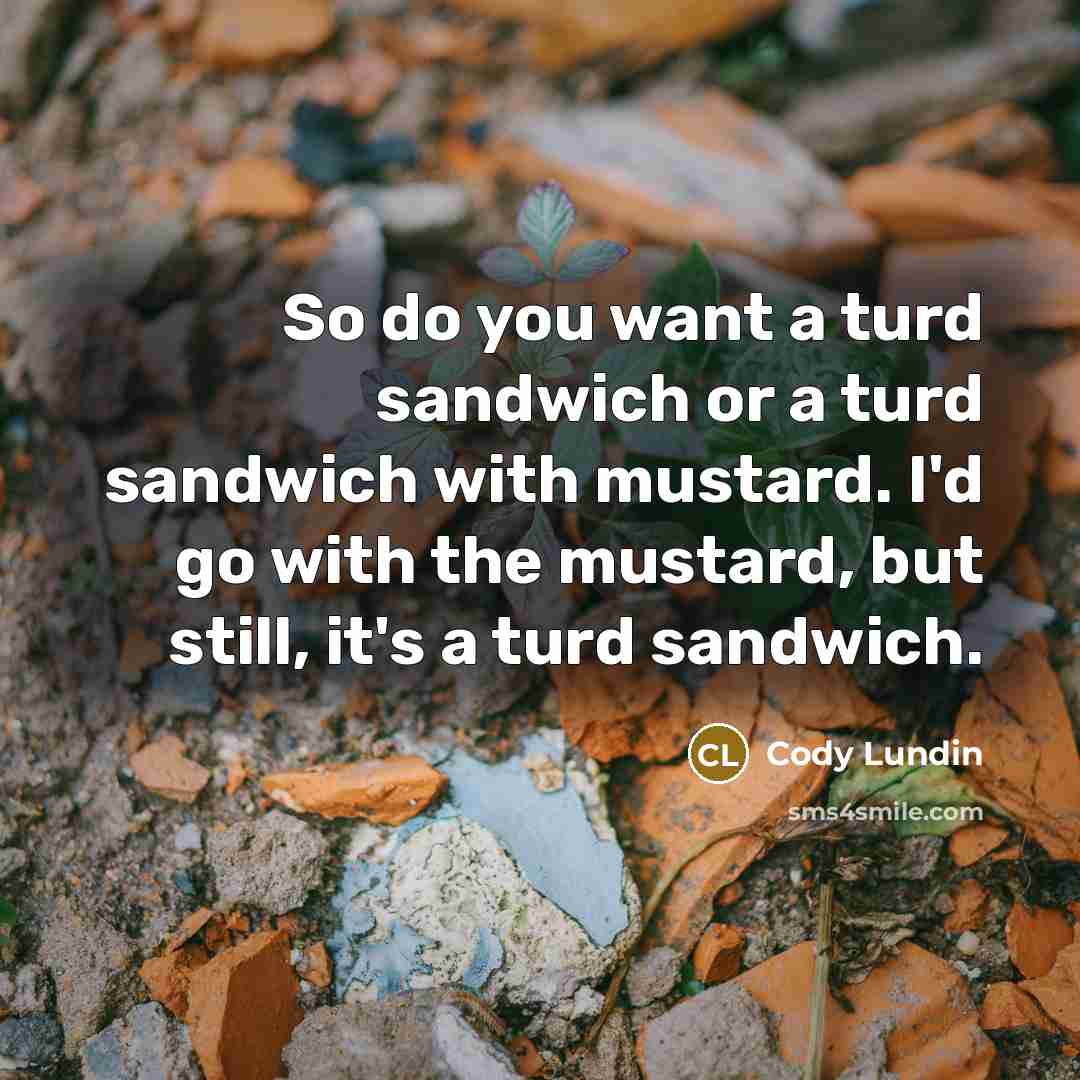 “So do you want a turd sandwich or a turd…” quote by Cody Lundin