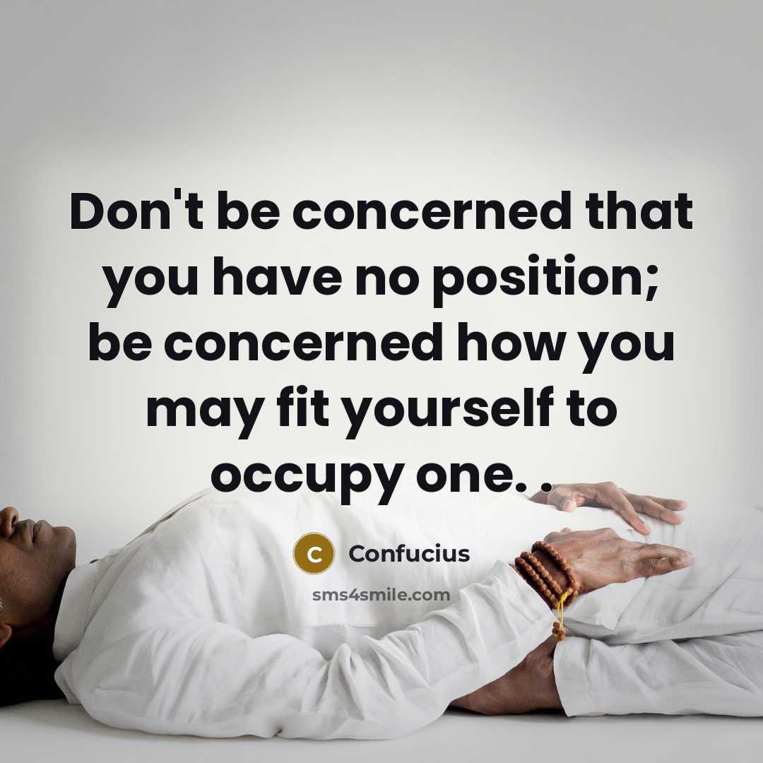 “Don't be concerned that you have no position; be concerned…” quote by Confucius