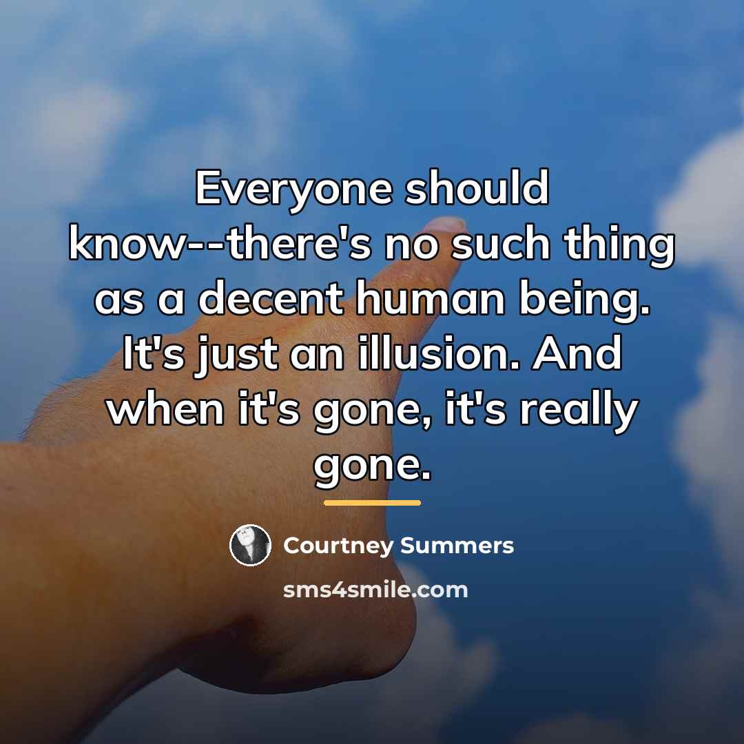 “Everyone should know--there's no such thing as a decent human…” quote by Courtney Summers