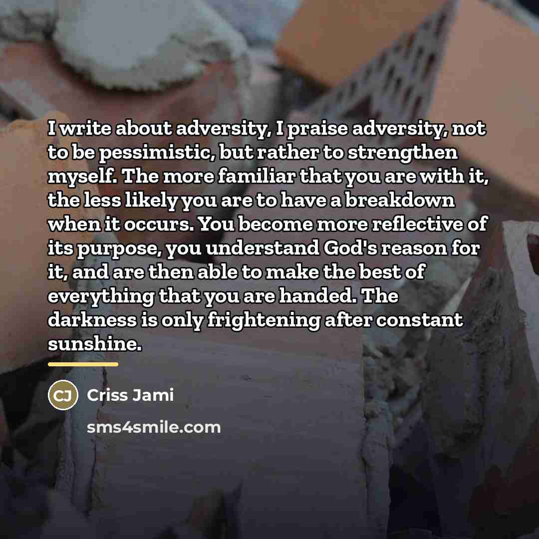 “I write about adversity, I praise adversity, not to be…” quote by Criss Jami