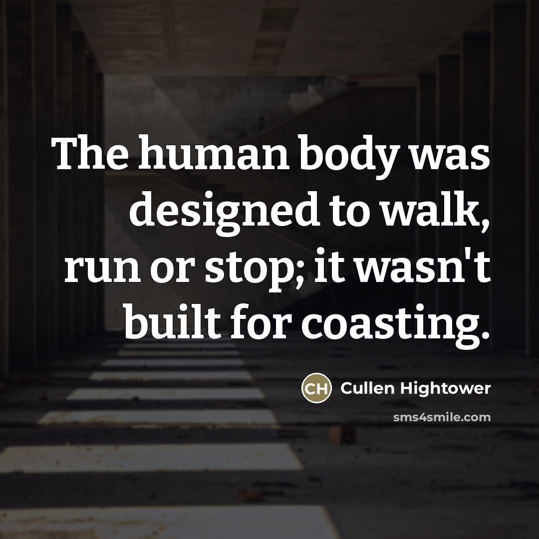“The human body was designed to walk, run or stop;…” quote by Cullen Hightower