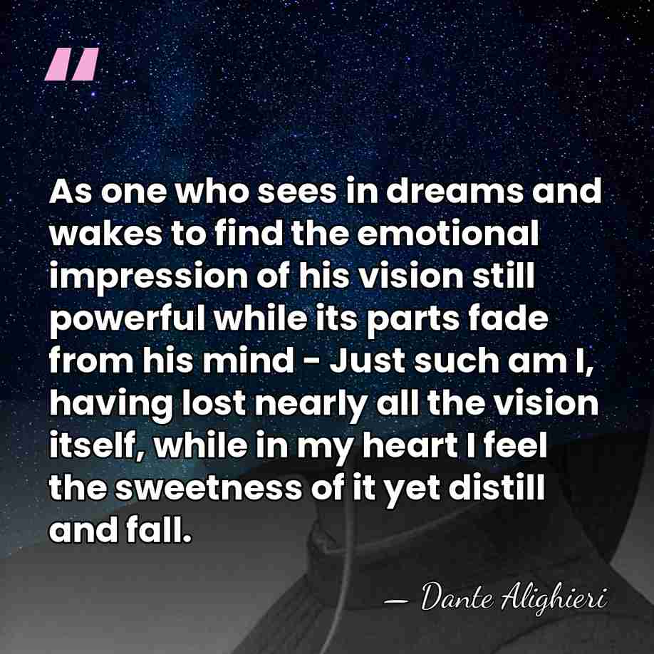 As one who sees in dreams and wakes to find the emotional&hellip; - Dante Alighieri
