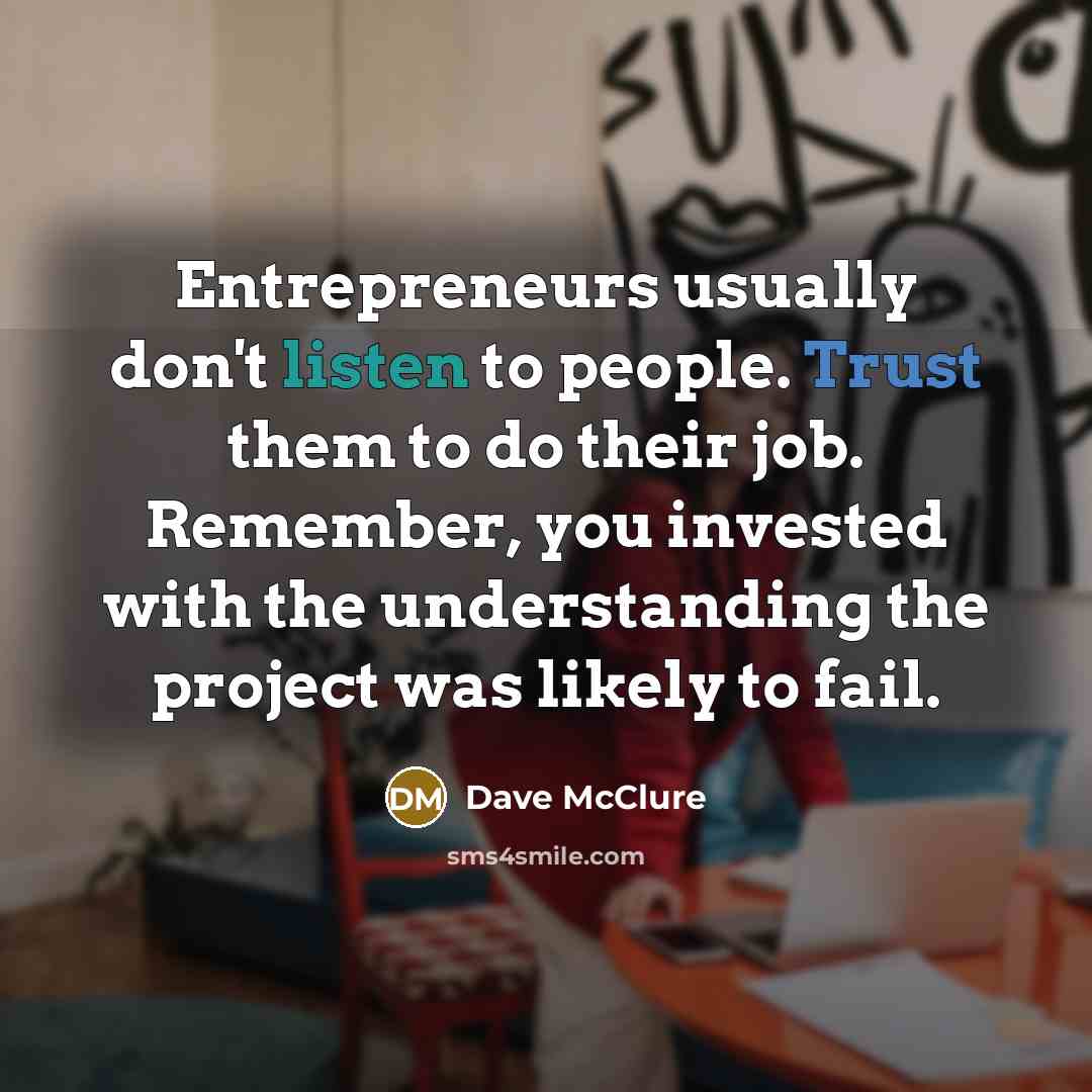 “Entrepreneurs usually don't listen to people. Trust them to do…” quote by Dave McClure