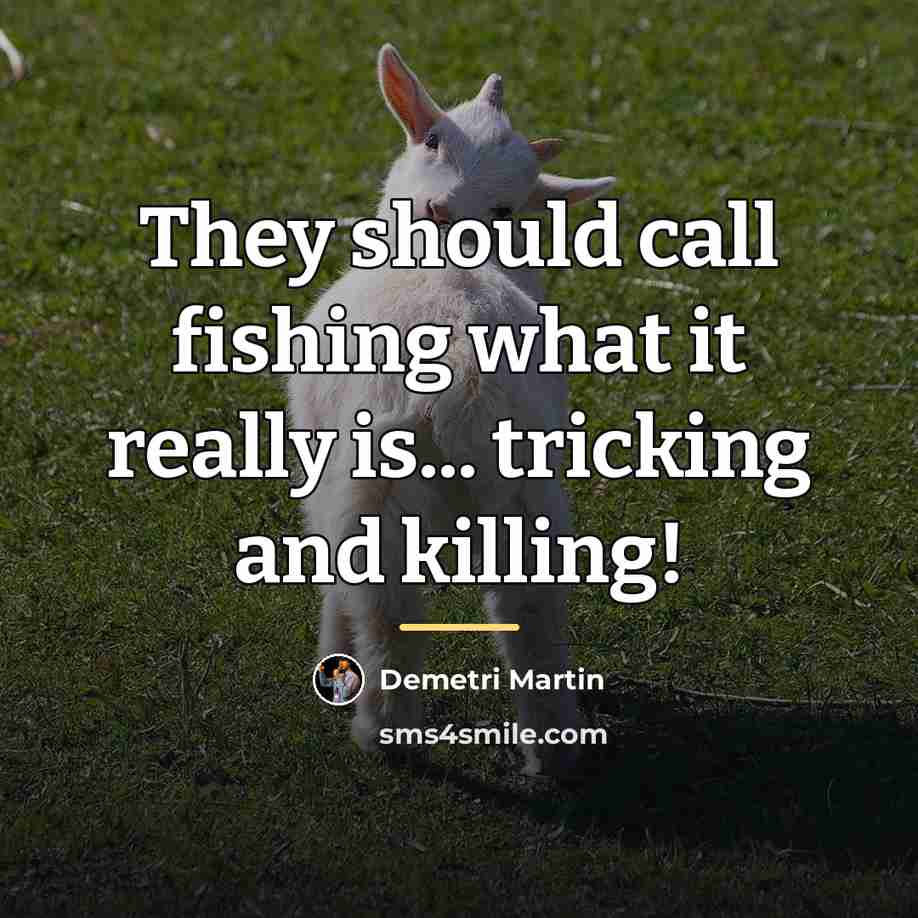 “They should call fishing what it really is... tricking and…” quote by Demetri Martin