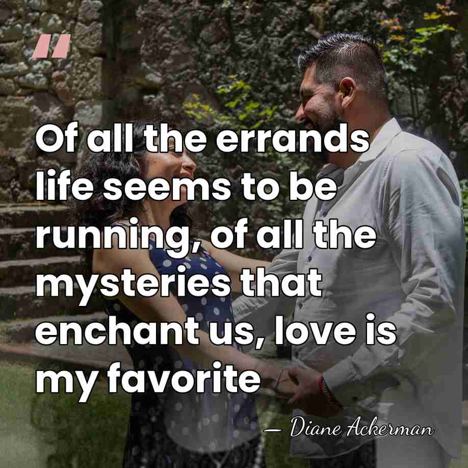 Of all the errands life seems to be running, of all the&hellip; - Diane Ackerman