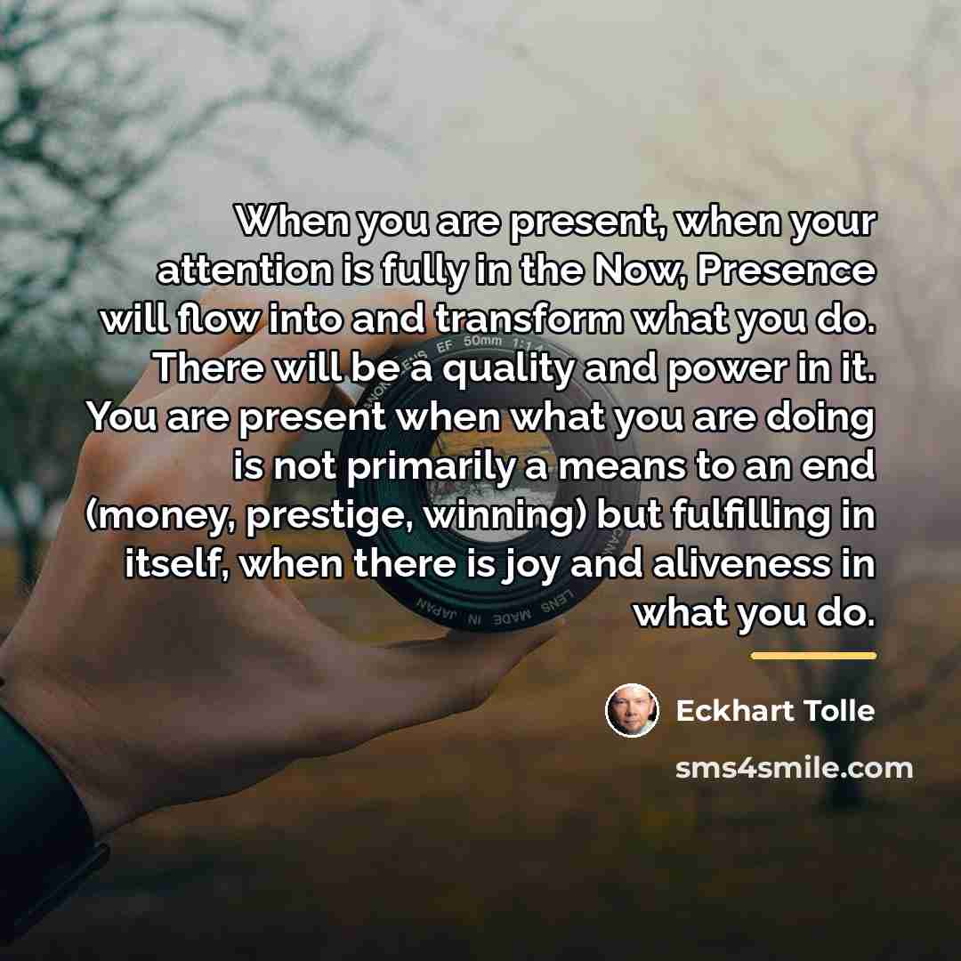 “When you are present, when your attention is fully in…” quote by Eckhart Tolle
