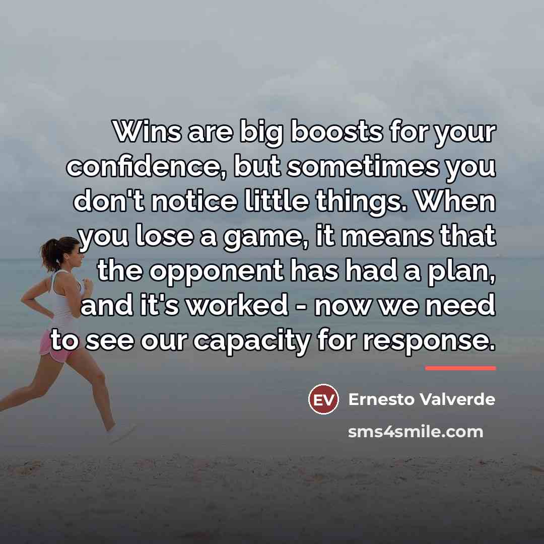 “Wins are big boosts for your confidence, but sometimes you…” quote by Ernesto Valverde