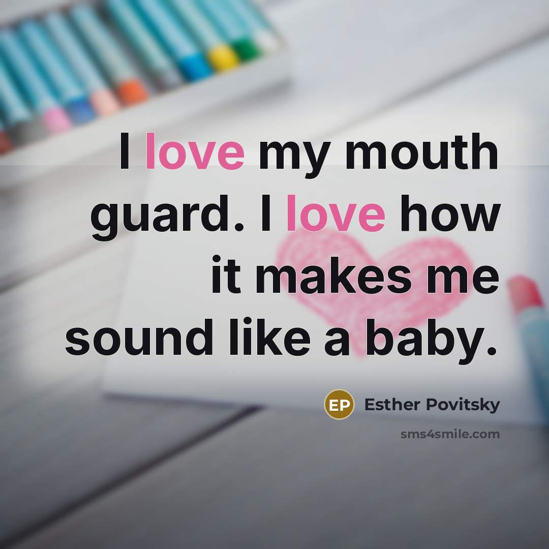 “I love my mouth guard. I love how it makes…” quote by Esther Povitsky
