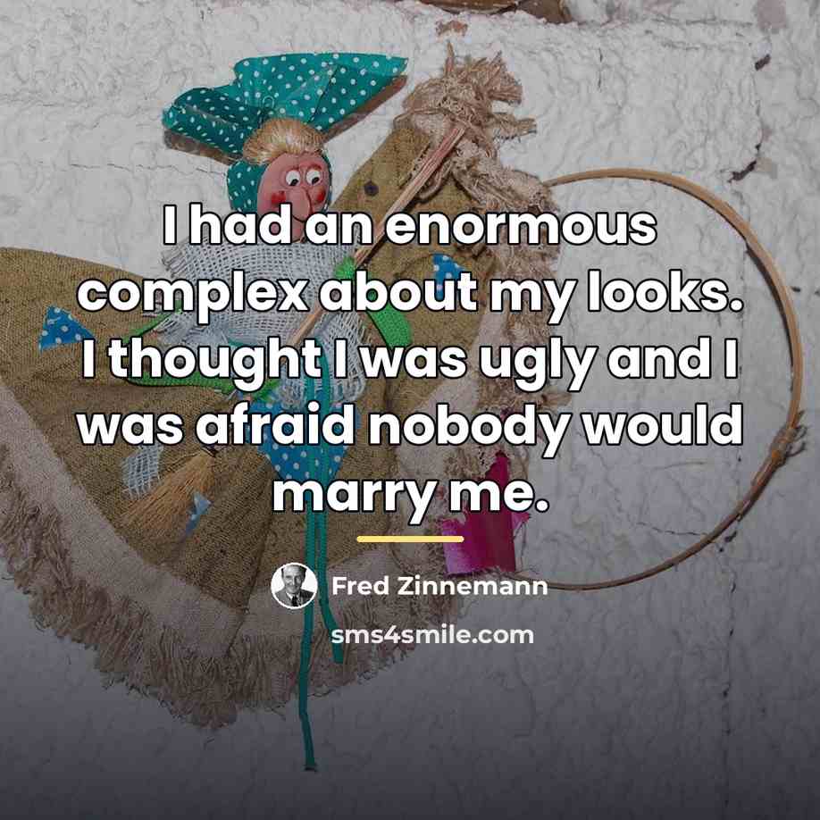 “I had an enormous complex about my looks. I thought…” quote by Fred Zinnemann