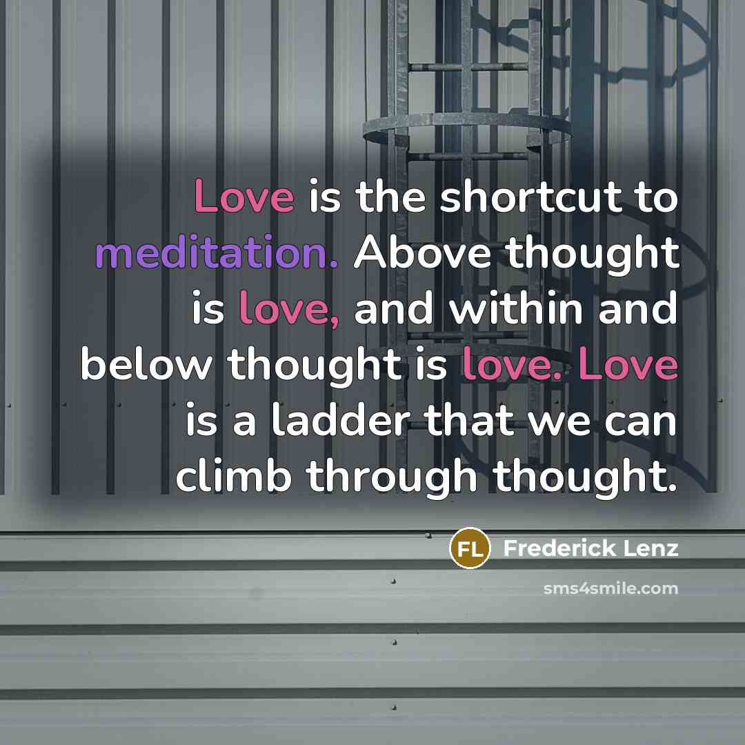 “Love is the shortcut to meditation. Above thought is love,…” quote by Frederick Lenz