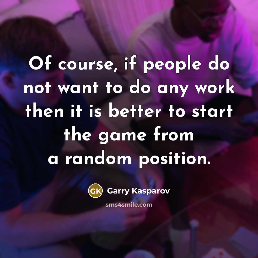 “Of course, if people do not want to do any…” quote by Garry Kasparov