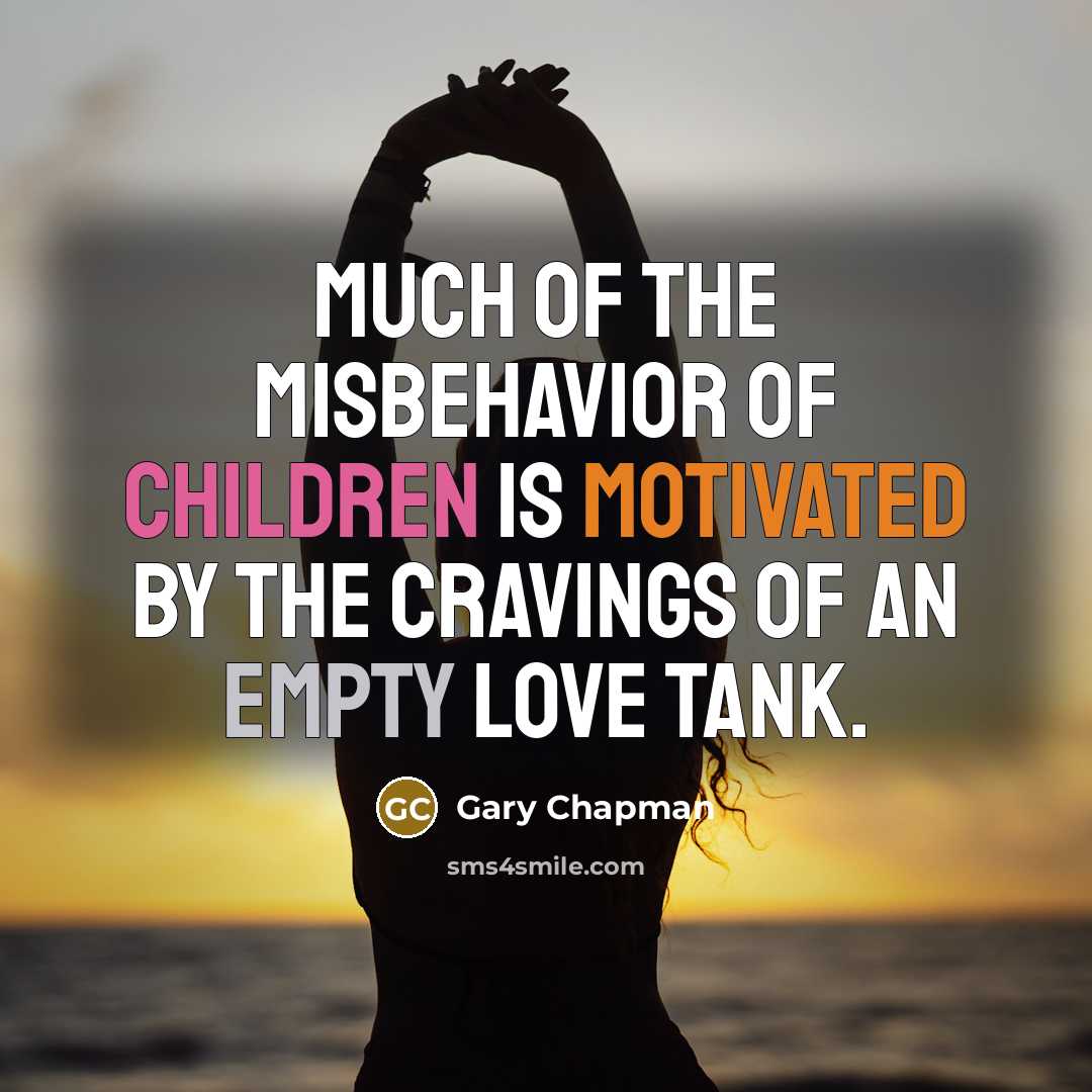 “Much of the misbehavior of children is motivated by the cravings of an empty LOVE TANK.” quote by Gary Chapman