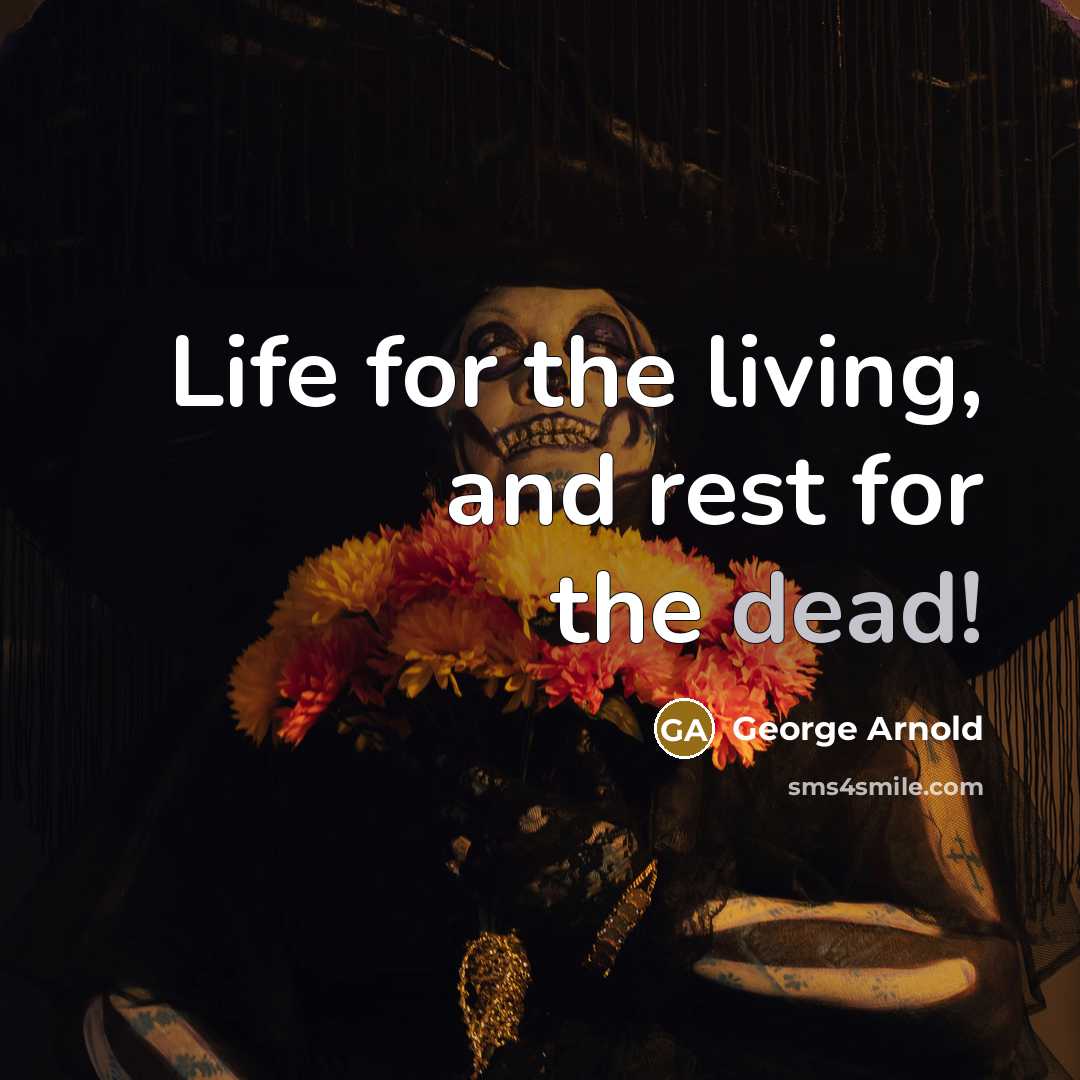 “Life for the living, and rest for the dead!…” quote by George Arnold