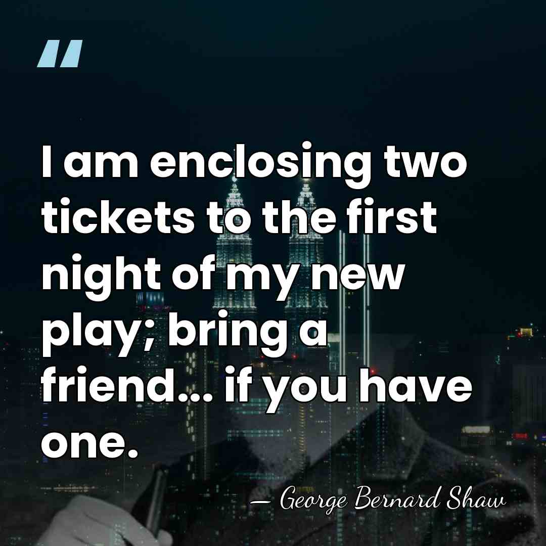 I am enclosing two tickets to the first night of my new&hellip; - George Bernard Shaw