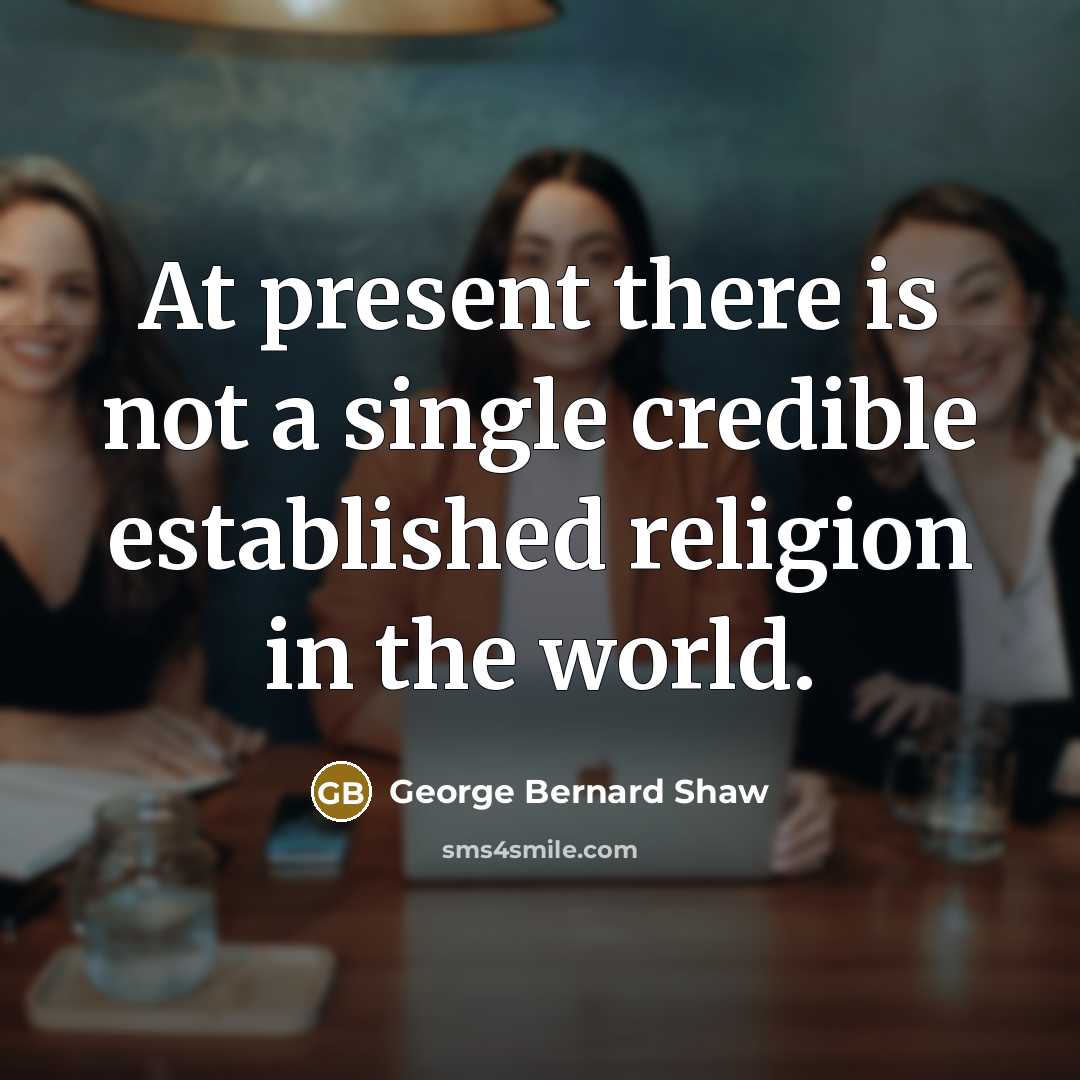“At present there is not a single credible established religion…” quote by George Bernard Shaw
