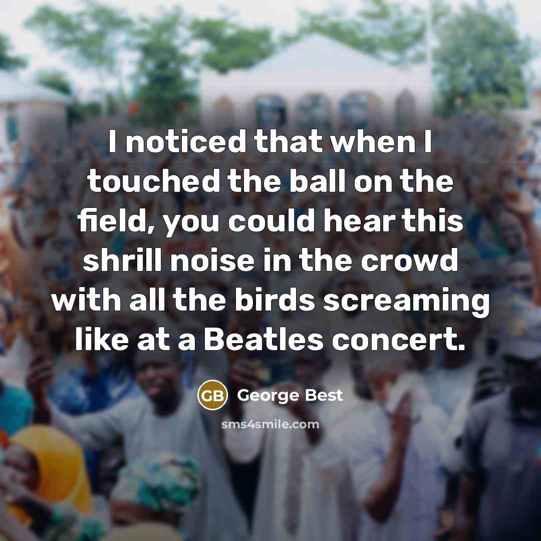 “I noticed that when I touched the ball on the…” quote by George Best