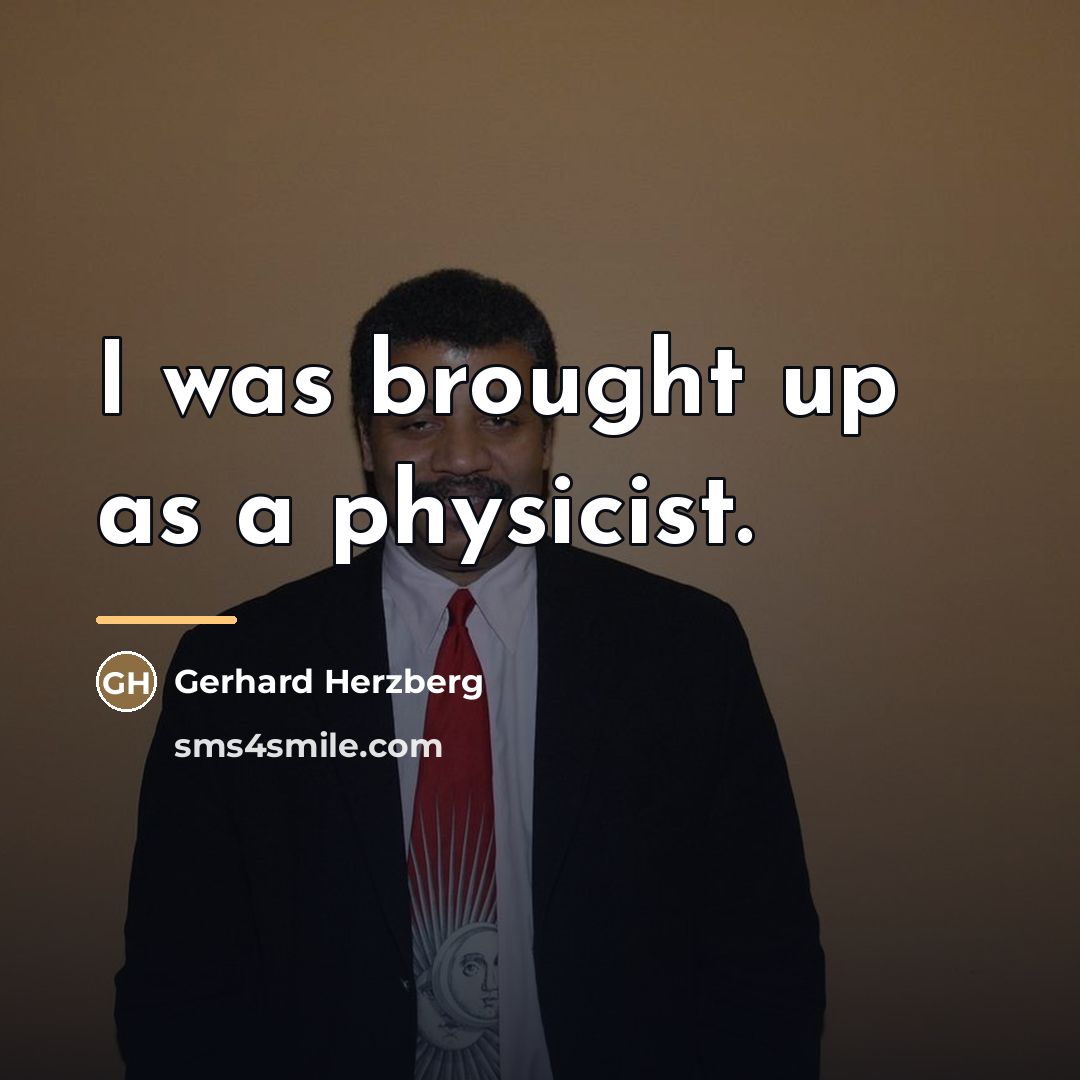 “I was brought up as a physicist.…” quote by Gerhard Herzberg