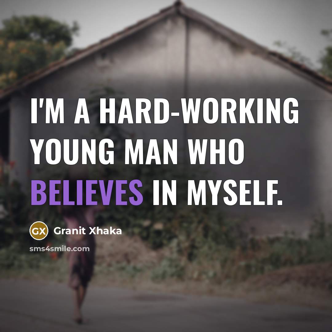 “I'm a hard-working young man who believes in myself.” quote by Granit Xhaka