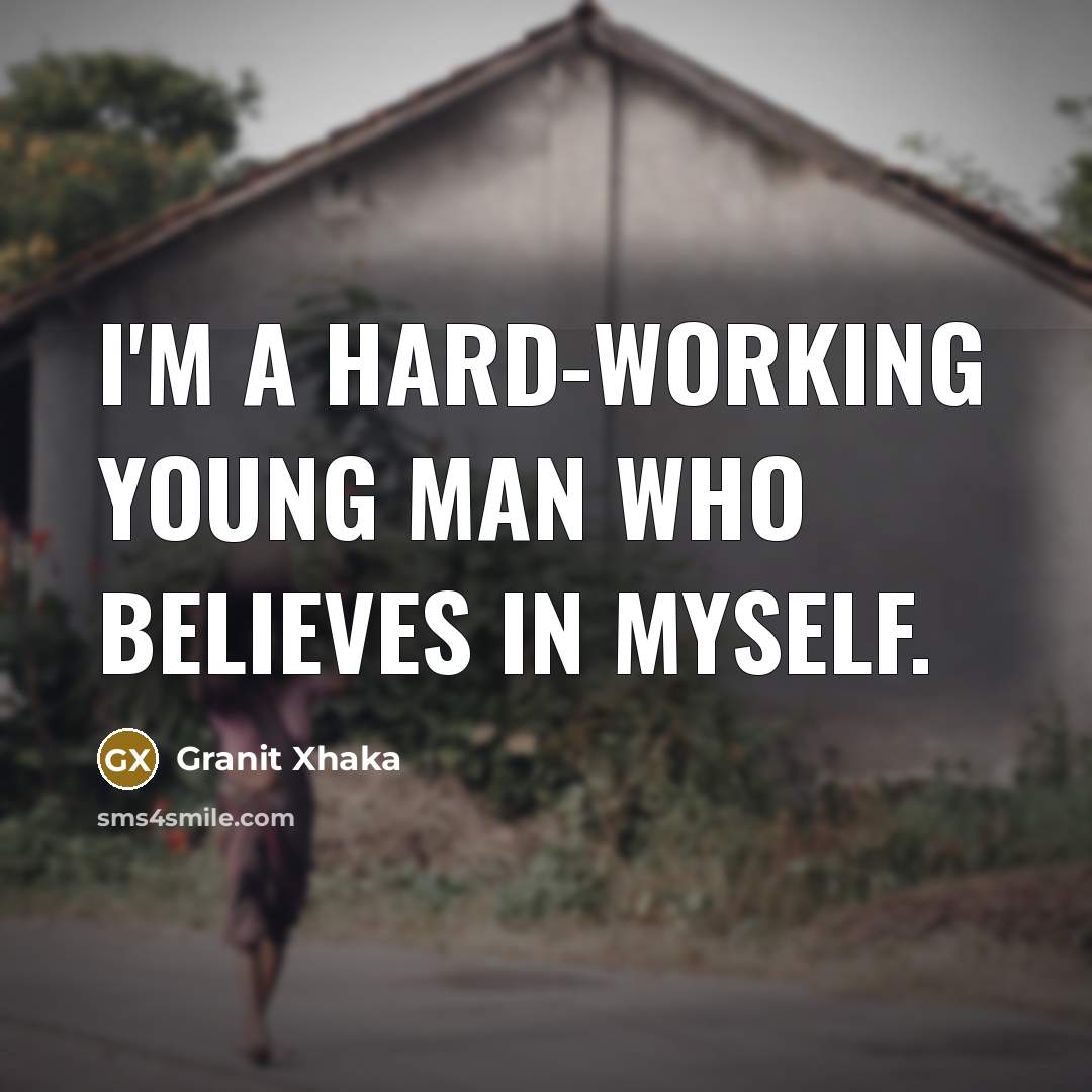 “I'm a hard-working young man who believes in myself.…” quote by Granit Xhaka