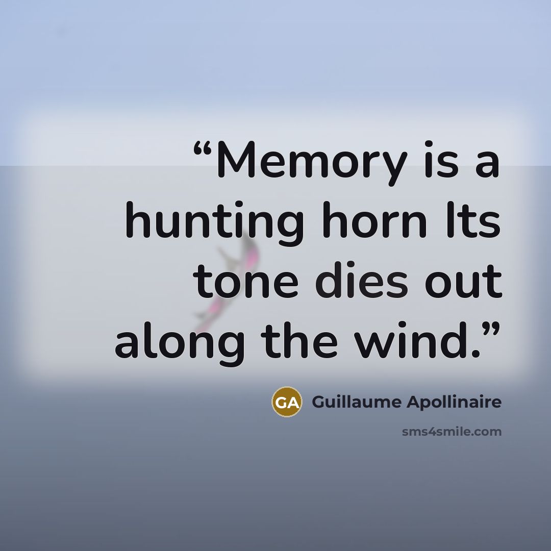 “Memory is a hunting horn Its tone dies out along the wind.” quote by Guillaume Apollinaire
