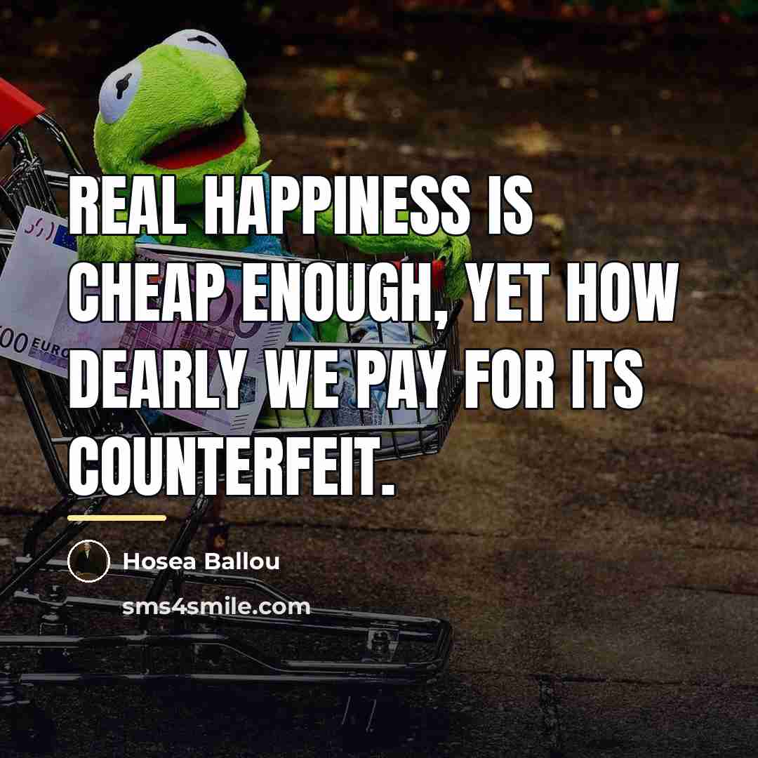 “Real happiness is cheap enough, yet how dearly we pay…” quote by Hosea Ballou