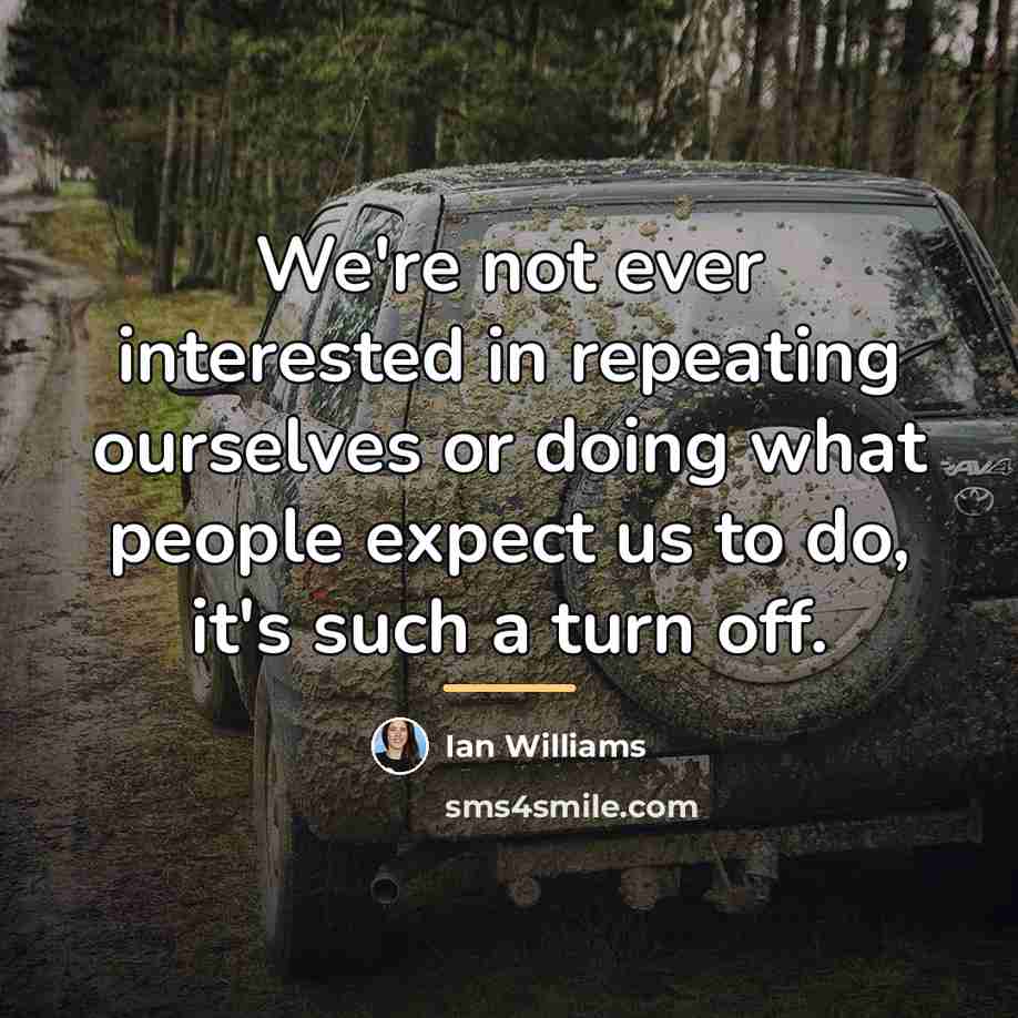 “We're not ever interested in repeating ourselves or doing what…” quote by Ian Williams