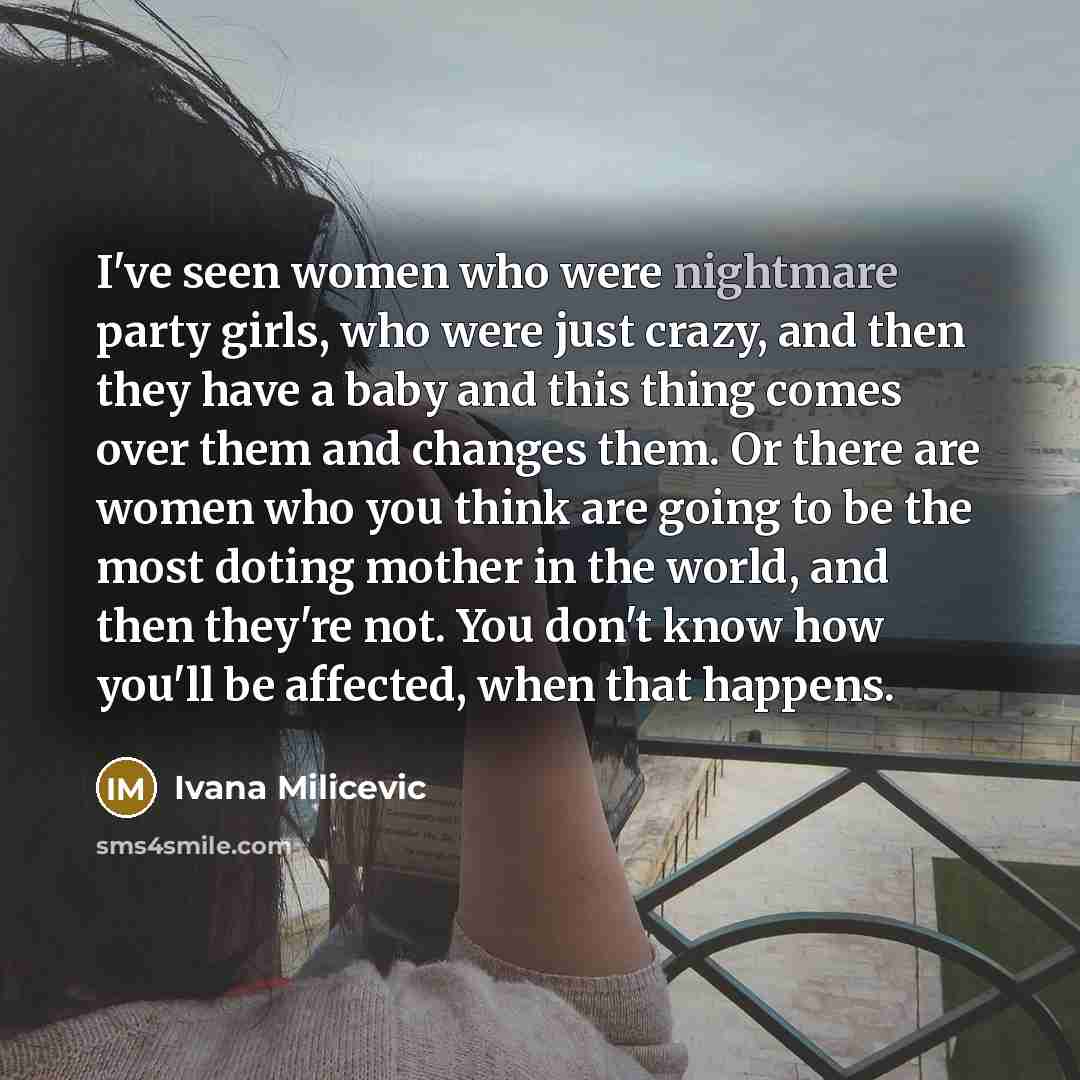 “I've seen women who were nightmare party girls, who were…” quote by Ivana Milicevic