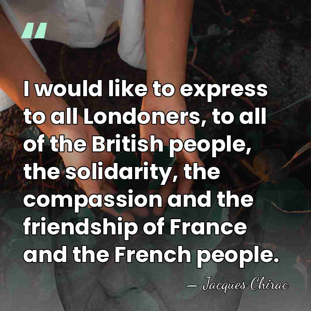 I would like to express to all Londoners, to all of the&hellip; - Jacques Chirac
