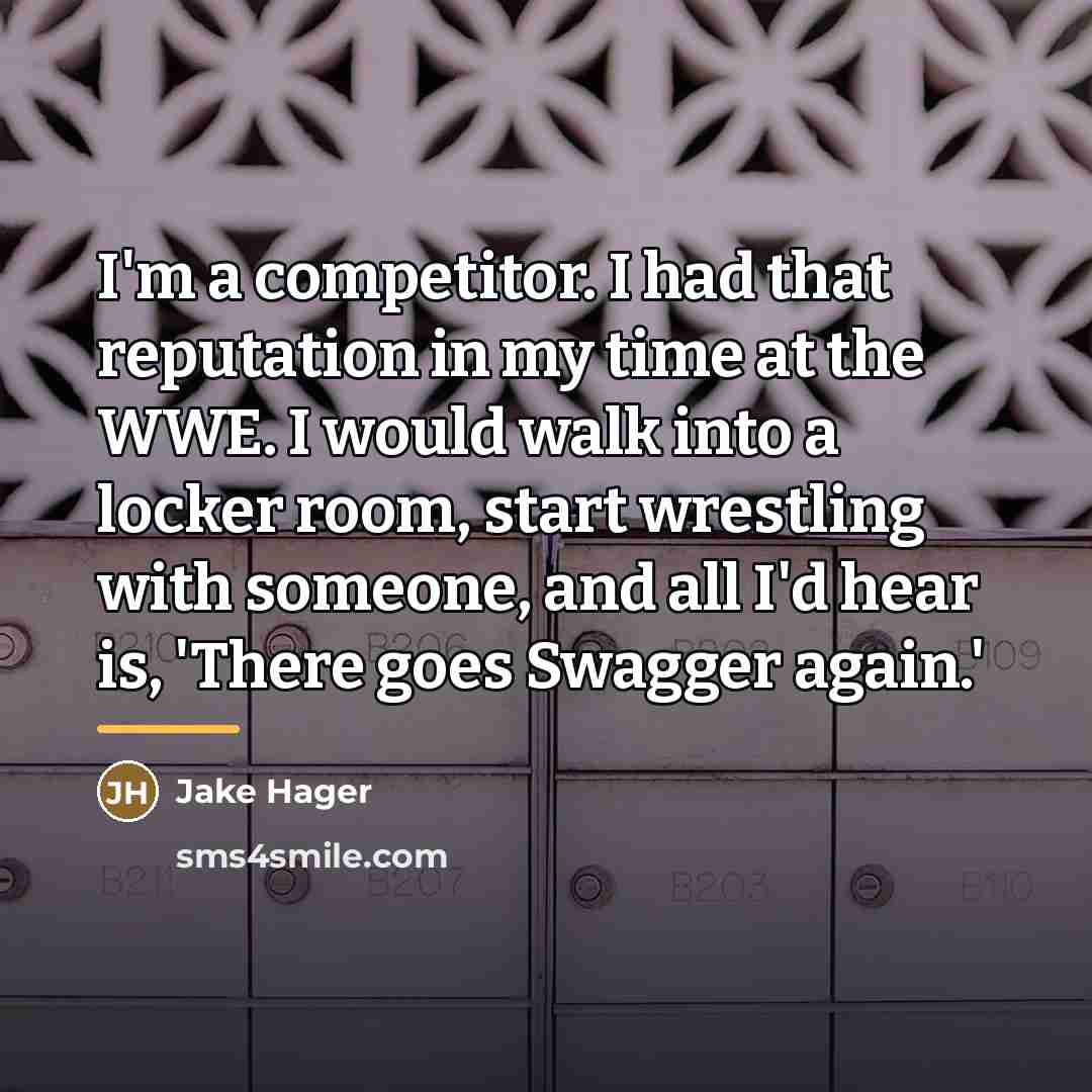 “I'm a competitor. I had that reputation in my time…” quote by Jake Hager