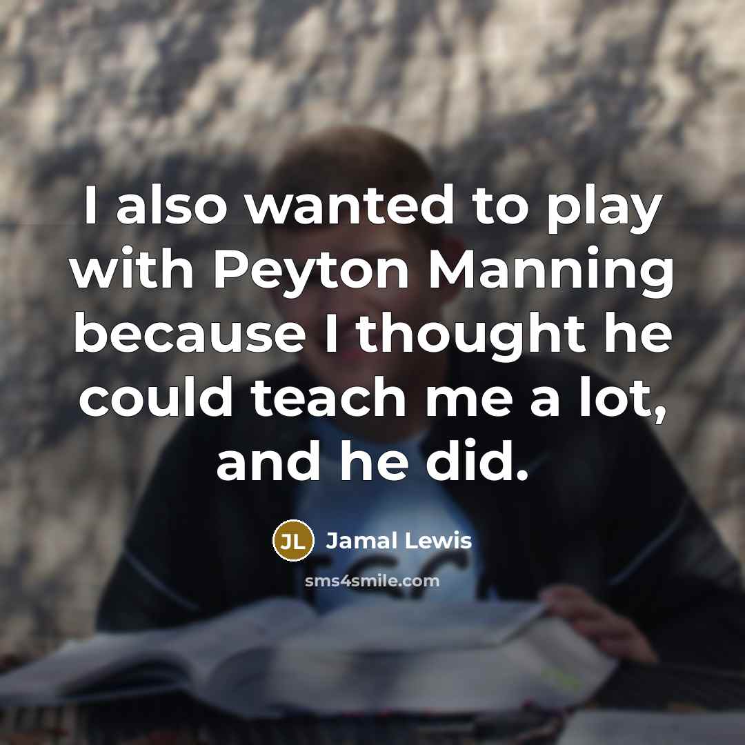 “I also wanted to play with Peyton Manning because I thought he could teach me a lot, and he did.” quote by Jamal Lewis