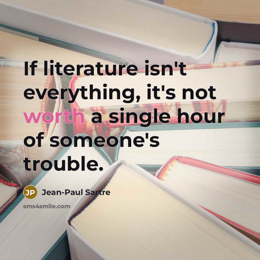 “If literature isn't everything, it's not worth a single hour…” quote by Jean-Paul Sartre