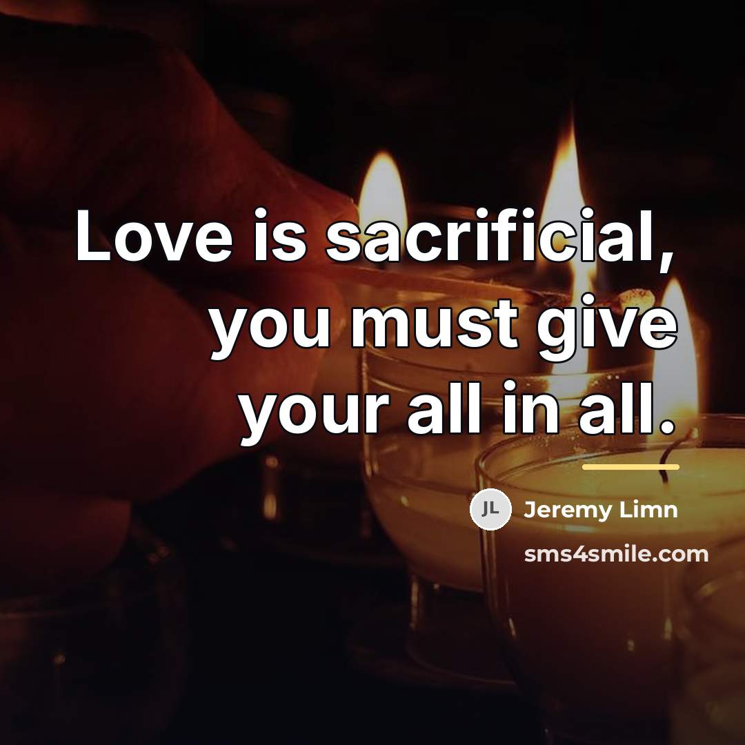 “Love is sacrificial, you must give your all in all.…” quote by Jeremy Limn