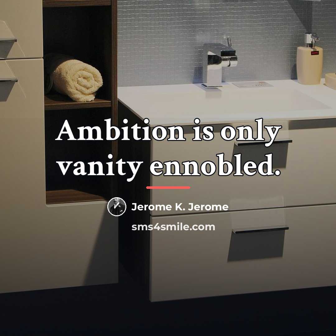 “Ambition is only vanity ennobled.…” quote by Jerome K. Jerome