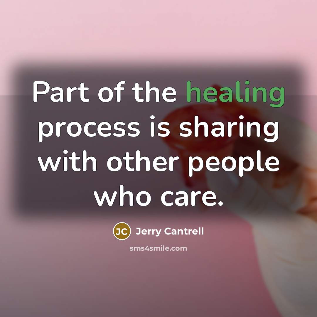 “Part of the healing process is sharing with other people…” quote by Jerry Cantrell
