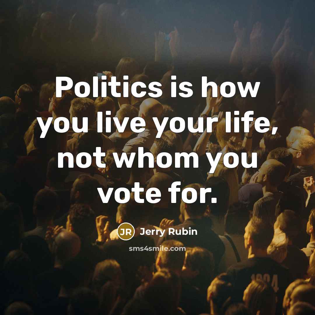 “Politics is how you live your life, not whom you…” quote by Jerry Rubin