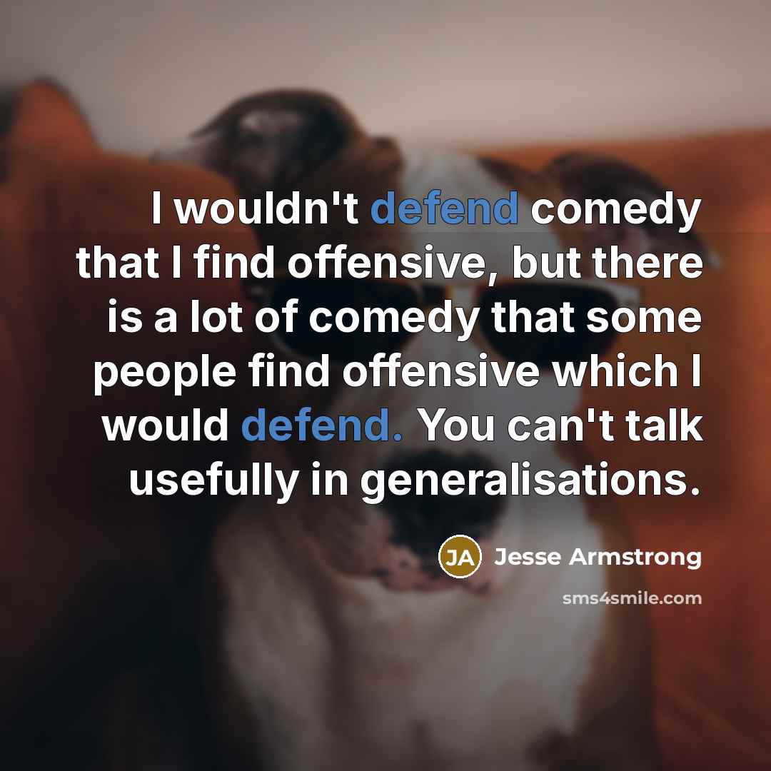 “I wouldn't defend comedy that I find offensive, but there…” quote by Jesse Armstrong
