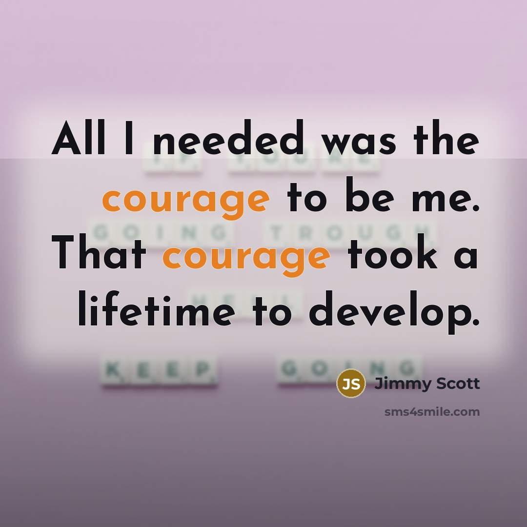 “All I needed was the courage to be me. That…” quote by Jimmy Scott