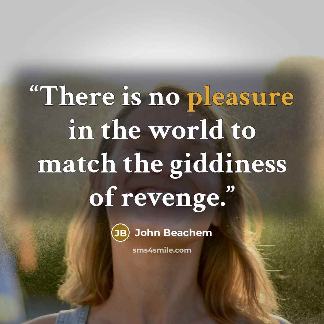 “There is no pleasure in the world to match the giddiness of revenge.” quote by John Beachem