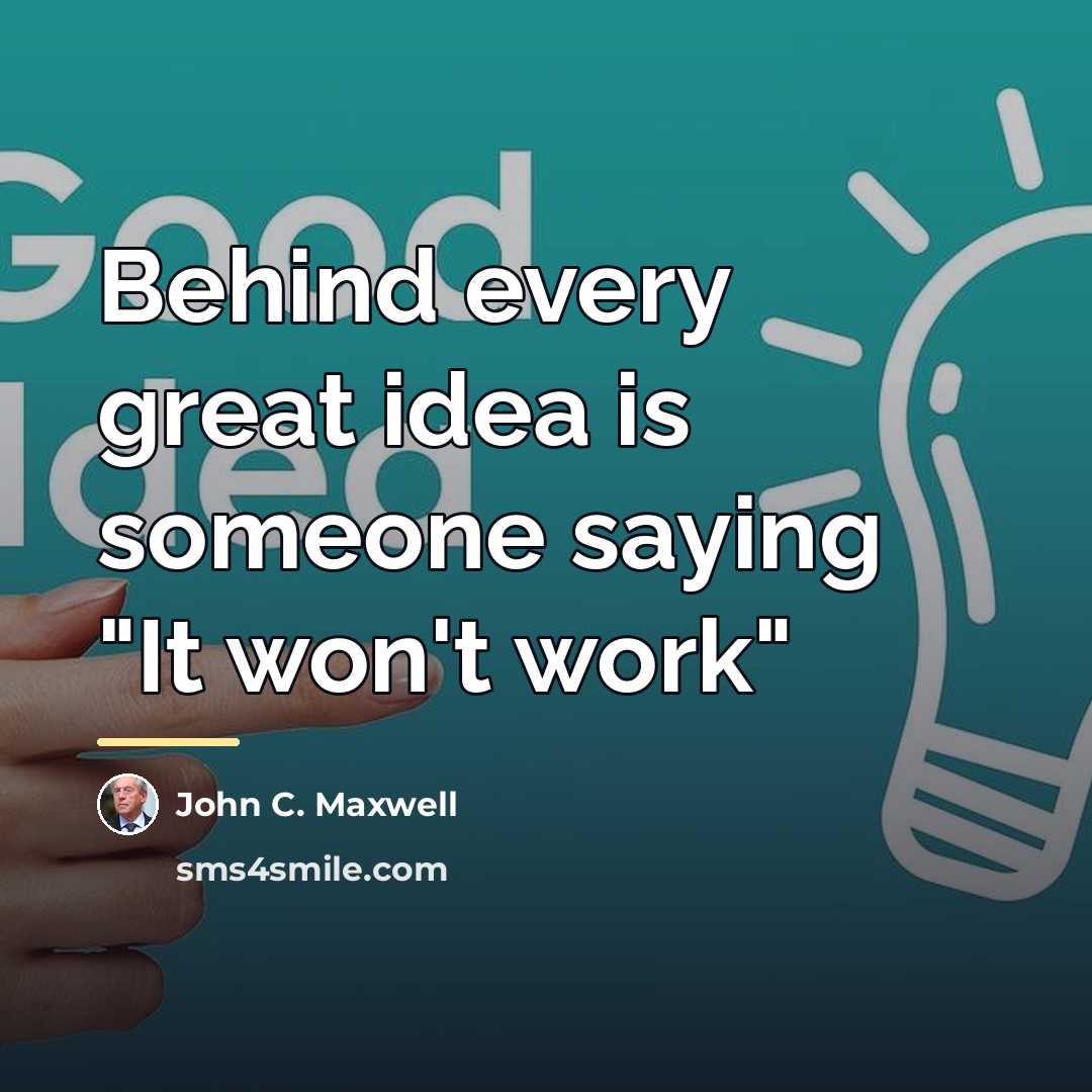 “Behind every great idea is someone saying "It won't work"…” quote by John C. Maxwell