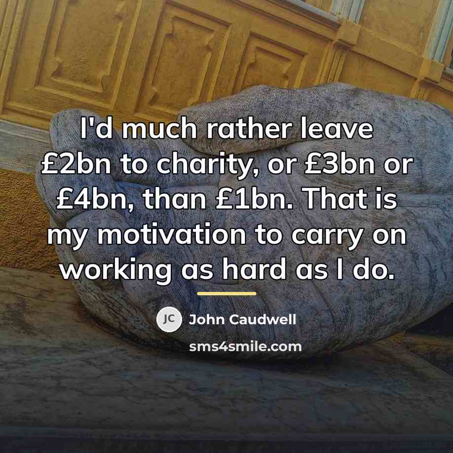 “I'd much rather leave £2bn to charity, or £3bn or…” quote by John Caudwell