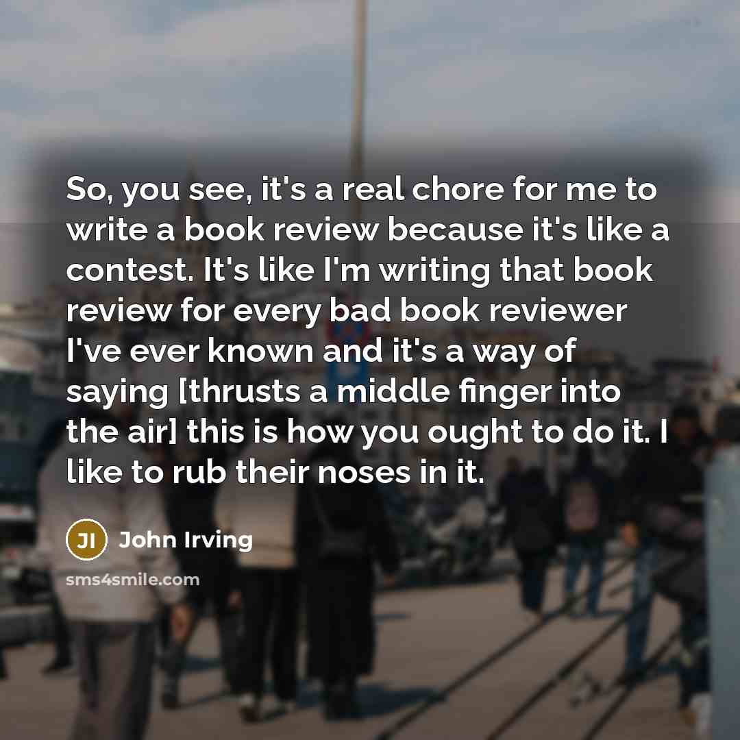 “So, you see, it's a real chore for me to…” quote by John Irving