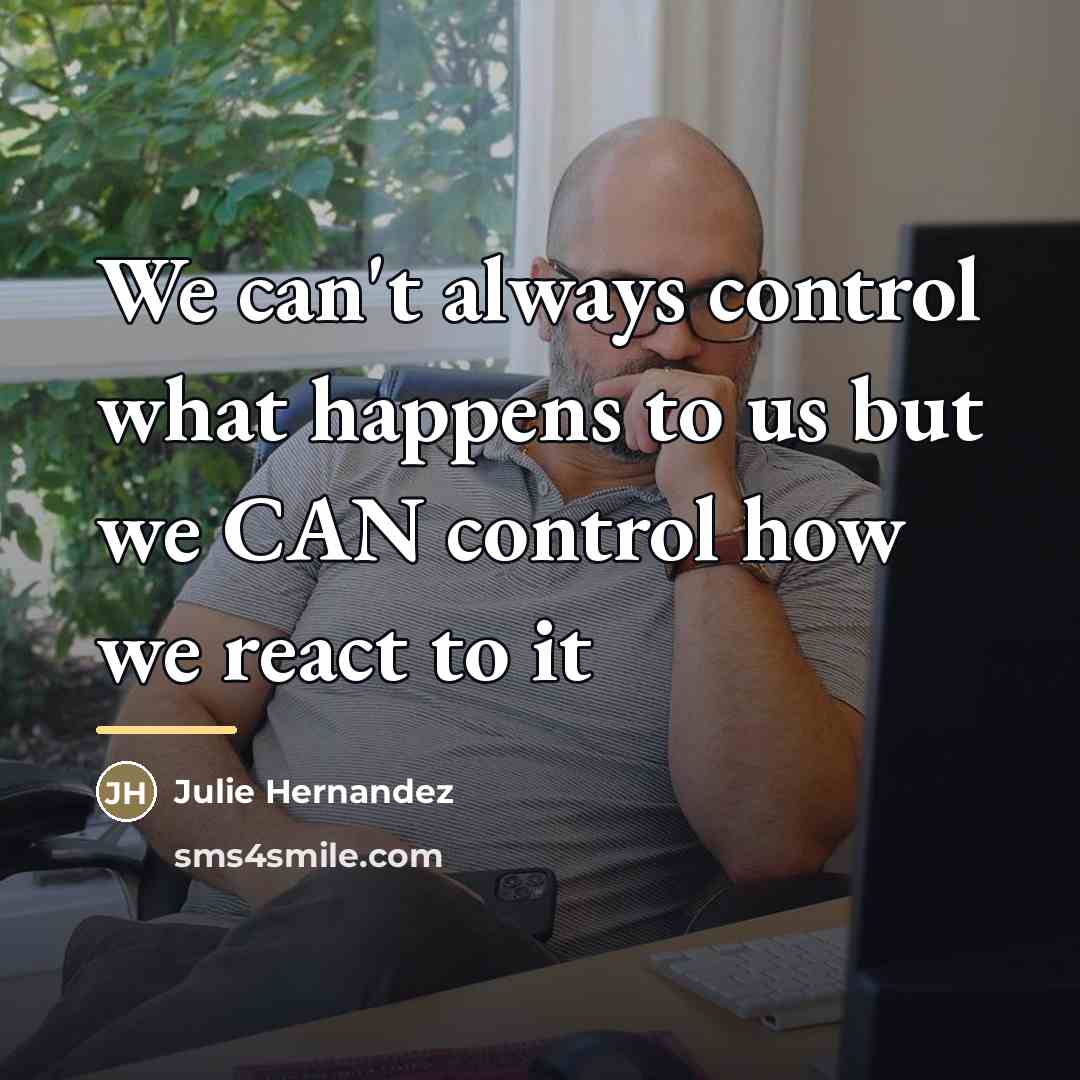 “We can't always control what happens to us but we…” quote by Julie Hernandez