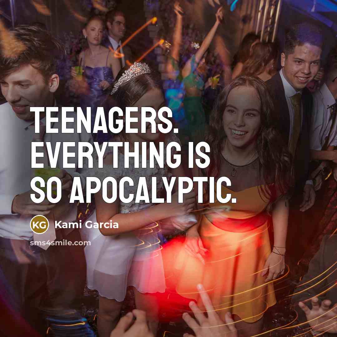“Teenagers. Everything is so apocalyptic.…” quote by Kami Garcia