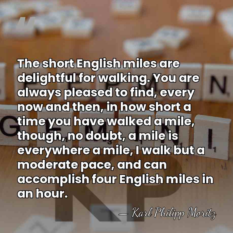 The short English miles are delightful for walking. You are always pleased&hellip; - Karl Philipp Moritz