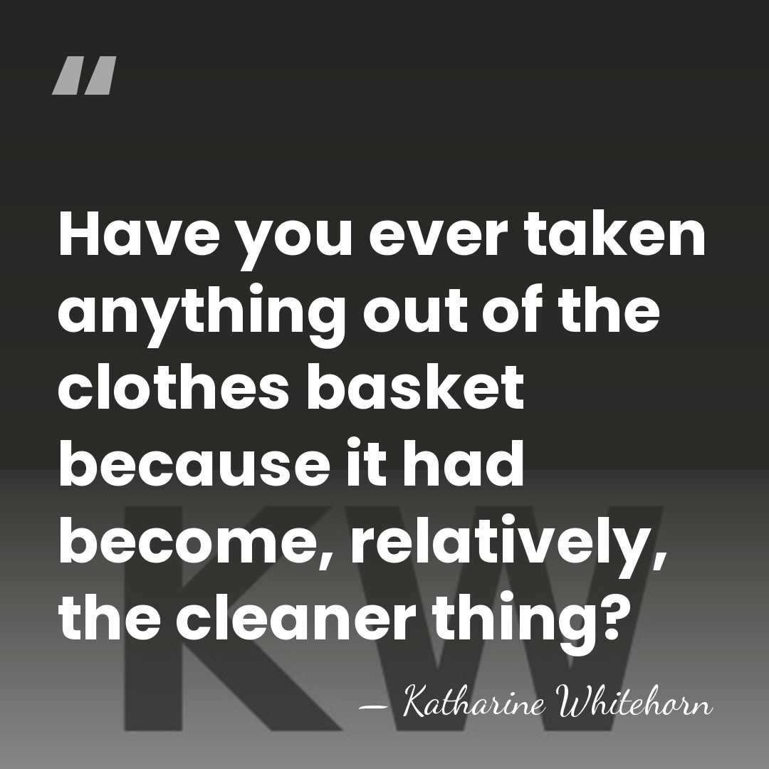 Have you ever taken anything out of the clothes basket because it&hellip; - Katharine Whitehorn